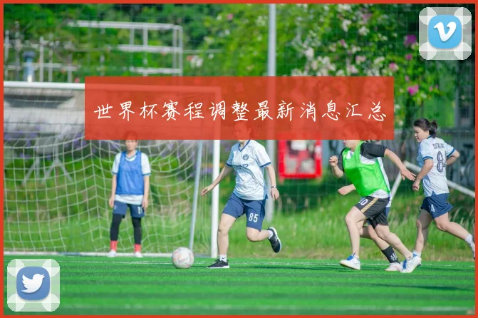 世界杯赛程调整最新消息汇总